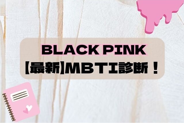 BLACKPINK　最新　MBTI　