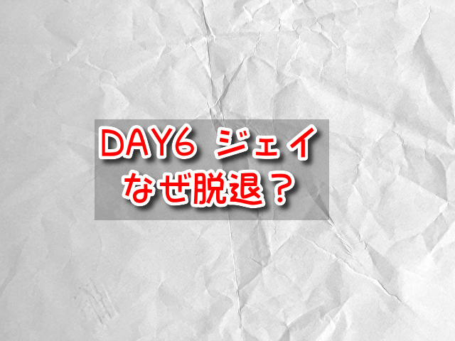 DAY6　ジェイ　なぜ脱退